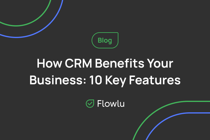 Flowlu - Porque é que o software CRM é importante - 10 benefícios chave de um bom CRM