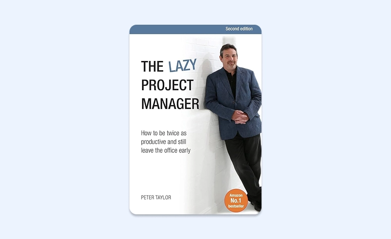 Cover: The Lazy Project Manager: How To Be Twice As Productive And Still Leave The Office Early by Peter Taylor