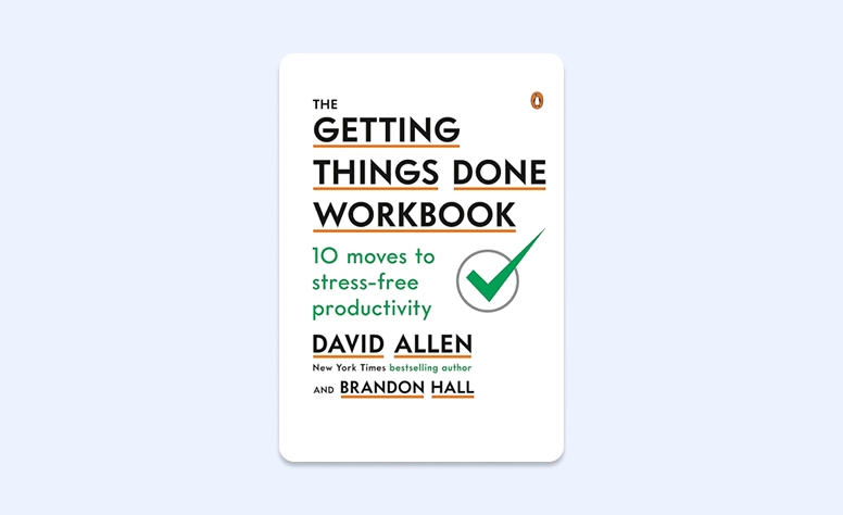 The Getting Things Done Workbook: 10 Moves to Stress-free Productivity by David Allen